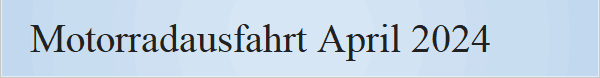 Motorradausfahrt April 2024
