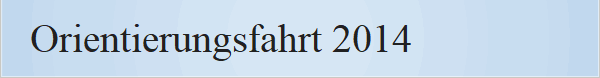 Orientierungsfahrt 2014 Orientierungsfahrt 2014